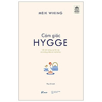 Cảm Giác Hygge - Về Ánh Sáng, Sự Ấm Áp Và Những Điều Bí Mật Khác (Tái Bản 2020)