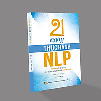 21 Ngày thực hành NLP - Thay Đổi Thói Quen, Xây Dựng Nền Tảng Để Thành Công ( Tái bản )
