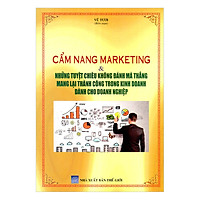 Cẩm Nang Marketing Và Những Tuyệt Chiêu Không Đánh Mà Thắng Mang Lại Thành Công Trong Kinh Doanh Dành Cho Doanh Nghiệp
