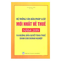 Hệ Thống Văn Bản Pháp Luật Mới Nhất Về Thuế Năm 2019 Và Hướng Dẫn Quyết Toán Thuế Dành Ch
