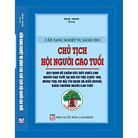 Cẩm nang nghiệp vụ dành cho chủ tịch hội người cao tuổi,quy định về chăm sóc sức khỏe cho người cao tuổi tại nơi cư trú. Chúc thọ mừng thọ, ưu đãi tín d