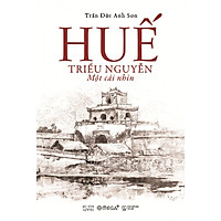 Huế - Triều Nguyễn: Một Cái Nhìn