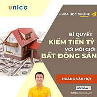 Khóa học KINH DOANH - BÍ QUYẾT KIẾM TIỀN TỶ TỪ MÔI GIỚI BẤT ĐỘNG SẢN UNICA.VN