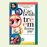 Phổ Biến Kiến Thức Nhi Khoa – Các Bệnh Trẻ Em Thường Gặp