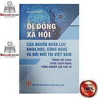 Sách - Di động xã hội của nguồn nhân lực khoa học, công nghệ và đổi mới tại Việt Nam trong bối cảnh cuộc Cách mạng...