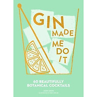 Gin Made Me Do It : 60 Beautifully Botanical Cockt