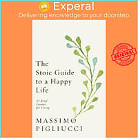 Sách - The Stoic Guide to a Happy Life : 53 Brief Lessons for Living by Massimo Pigliucci (UK edition, hardcover)