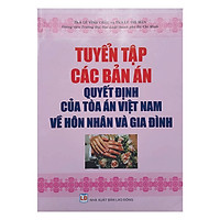Tuyển Tập Các Bản Án Quyết Định Của Tòa Án Việt Nam Về Hôn Nhân Và Gia Đình