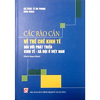 Sách Các Rào Cản Về Thể Chế Kinh Tế Đối Với Phát Triển Kinh Tế Xã Hội Ở Việt Nam - NXB Chính Trị Quốc Gia Sự Thật
