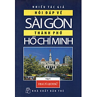 Hỏi Đáp Về Sài Gòn – Thành Phố Hồ Chí Minh (Tập 1: Địa Lý Lịch Sử)