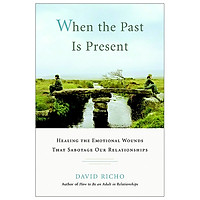 When the Past Is Present: Healing the Emotional Wounds that Sabotage our Relationships