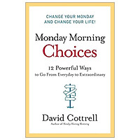 Monday Morning Choices: 12 Powerful Ways to Go from Everyday to Extraordinary