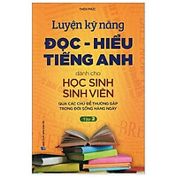 Luyện Kỹ Năng Đọc – Hiểu Tiếng Anh Dành Cho Học Sinh Sinh Viên – Tập 2