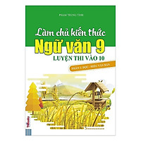 Làm Chủ Kiến Thức Ngữ Văn 9 Luyện Thi Vào 10 - Phần 1: Đọc - Hiểu Văn Bản (Tặng Bookmark độc đáo CRPL)