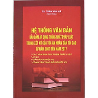 Hệ thống văn bản đảm bảo áp dụng thống nhất pháp luật trong xét xử của tòa án nhân dân tối cao từ năm 2007 – 2007
