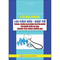 Những Vấn Đề Cần Biết Về Y Tế Học Đường_100 Câu Hỏi Đáp Về Phòng, Chống Bệnh Truyền Nhiểm Và Phòng Ngừa Tai Nạn Thương Tích Trong Trường Học