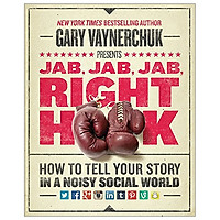 Jab, Jab, Jab, Right Hook: How to Tell Your Story in a Noisy Social World