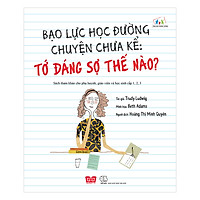 Bạo Lực Học Đường Chuyện Chưa Kể: Tớ Đáng Sợ Thế Nào?