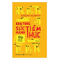Khai Thác Sức Mạnh Tiềm Thức (Tái Bản)