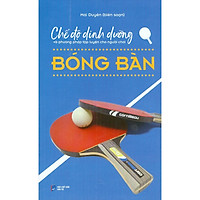 Chế Độ Dinh Dưỡng Và Phương Pháp Tập Luyện Cho Người Chơi Bóng Bàn