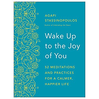 Wake Up To The Joy Of You: 52 Meditations And Practices For A Calmer, Happier Life