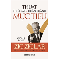 Sách Goals - Thuật Thiết Lập Và Hoàn Thành Mục Tiêu (Zig Ziglar) - BẢN QUYỀN