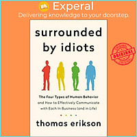 Sách - Surrounded by Idiots : The Four Types of Human Behavior and How to Effectively Comm by Thomas Erikson (paperback)