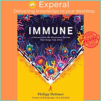 Sách - Immune : A Journey Into the Mysterious System That Keeps You Alive by Philipp Dettmer - (US Edition, hardcover)