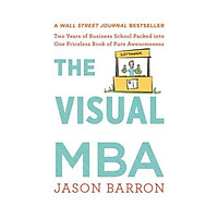 The Visual MBA : Two Years of Business School Packed into One Priceless Book of Pure Awesomeness