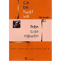 Những truyện ngắn văn chương Việt - Cô bé tuyệt vời trên cao nguyên