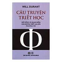Câu Chuyện Triết Học – Đời Sống Và Quan Điểm Của Những Triết Gia Lớn Phương Tây
