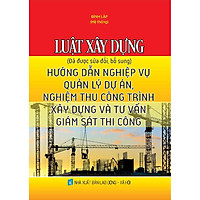 Luật Xây Dựng (Đã Được Sửa Đổi, Bổ Sung) Hướng Dẫn Nghiệp Vụ Quản Lý Dự Án, Nghiệm Thu Công Trình Xây Dựng Và Tư Vấn Giám Sát Thi Công