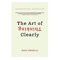 The Art Of Thinking Clearly