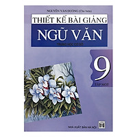 Thiết Kế Bài Giảng Ngữ Văn – Trung Học Cơ Sở 9 – Tập 1