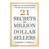21 Secrets Of Million-Dollar Sellers: America's Top Earners Reveal The Keys To Sales Success