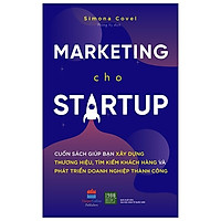 Marketing Cho Startup: Những Hướng Dẫn Cụ Thể Giúp Bạn Xây Dựng Thương Hiệu, Tìm Kiếm Khách Hàng Và Phát Triển Doanh Nghiệp Thành Công