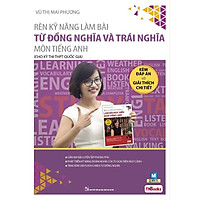 Rèn Luyện Kỹ Năng Làm Bài Từ Đồng Nghĩa Và Trái Nghĩa (Tặng Thẻ Flashcard Động Từ Bất Quy Tắc Trong Tiếng Anh) (Học Kèm App: MCBooks Application)