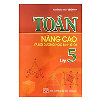 Toán Nâng Cao Và Bồi Dưỡng Học Sinh Giỏi Lớp 5 (Tái Bản)