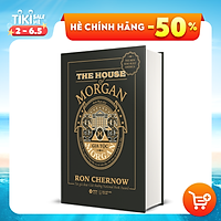 Gia Tộc Morgan - Một Triều Đại Ngân Hàng Mỹ Và Sự Trỗi Dậy Của Nền Tài Chính Hiện Đại