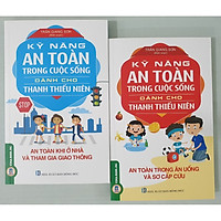Combo Kỹ Năng An Toàn Trong Cuộc Sống Dành Cho Thanh Thiếu Niên: Kỹ Năng Khi Ở Nhà Và Tham Gia Giao Thông + An Toàn Trong Ăn Uống Và Sơ Cấp Cứu