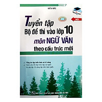 Tuyển Tập Bộ Đề Thi Vào Lớp 10 Môn Ngữ Văn Theo Cấu Trúc Mới