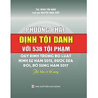 Phương Pháp Định Tội Danh Với 538 Tội Phạm Quy Định Trong Bộ Luật Hình Sự Năm 2015, Được Sửa Đổi, Bổ Sung Năm 2017 (Tái Bản Có Bổ Sung)