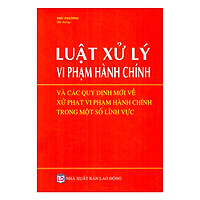 ﻿Luật Xử Lý Vi Phạm Hành Chính Và Các Quy Định Mới Nhất Về Xử Phạt Vi Phạm Hành Chính Trong Một Số Lĩnh Vực