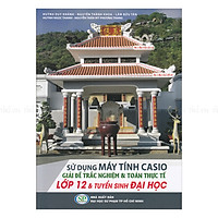 Sử Dụng Máy Tính Casio Giải Đề Trắc Nghiệm Và Toán Thực Tế Lớp 12 Và Tuyển Sinh Đại Học
