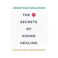 The 7 Secrets Of Sound Healing: Revised Edition