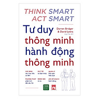 Cuốn sách hay về tư duy kỹ năng sống - Những hướng dẫn thực tế giúp bạn luôn đưa ra những quyết định đúng đắn trong công việc và cuộc sống: Tư Duy Thông Minh Hành Động Thông Minh ( Tặng Boookmark Tuyệt Đẹp )