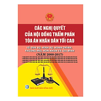 Các Nghị Quyết của Hội Đồng Thẩm Phán Tòa Án Nhân Dân Tối Cao về Dân Sự, Hình Sự, Hành Chính, Thương Mại, Hôn Nhân và Gia Đình ( Năm 2000-2017)