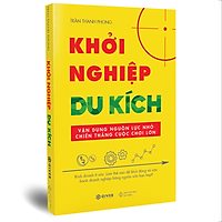 Khởi Nghiệp Du Kích - Kinh Doanh Ít Vốn - Vận Dụng Nguồn Lực Nhỏ Chiến Thắng Cuộc Chơi Lớn (Tái Bản)