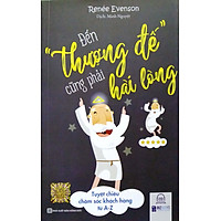 Đến thượng đế cũng phải hài lòng – Tuyệt chiêu chăm sóc khách hàng từ A-Z