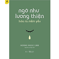 Sách - Ngỡ Như Lương Thiện, Hóa Ra Mềm Yếu